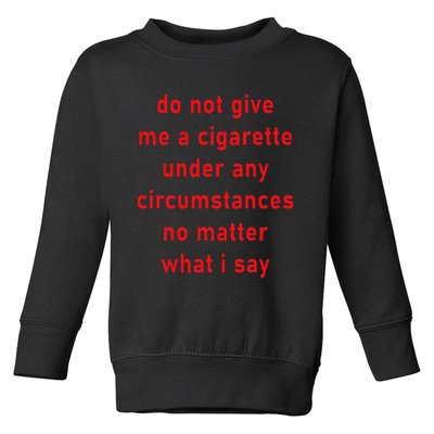 Do Not Give Me A Cigarette Under Any Circumstances Funny Toddler Sweatshirt