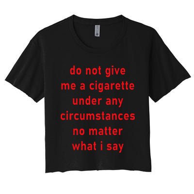 Do Not Give Me A Cigarette Under Any Circumstances Funny Women's Crop Top Tee