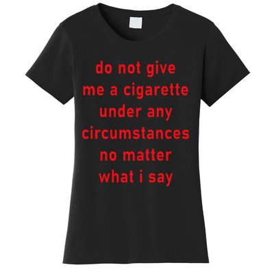 Do Not Give Me A Cigarette Under Any Circumstances Funny Women's T-Shirt