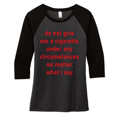 Do Not Give Me A Cigarette Under Any Circumstances Funny Women's Tri-Blend 3/4-Sleeve Raglan Shirt