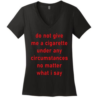 Do Not Give Me A Cigarette Under Any Circumstances Funny Women's V-Neck T-Shirt