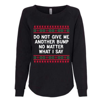 Do Not Give Me Another Bump No Matter What I Say Christmas Womens California Wash Sweatshirt