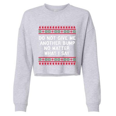 Do Not Give Me Another Bump No Matter What I Say Christmas Cropped Pullover Crew