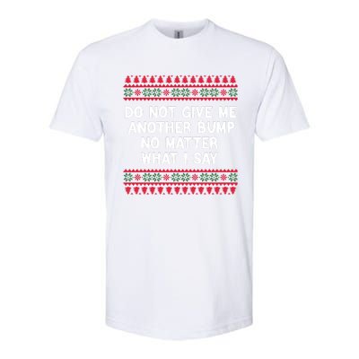 Do Not Give Me Another Bump No Matter What I Say Christmas Softstyle CVC T-Shirt