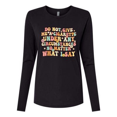 Do Not Give Me A Cigarette Under Any Circumstances Womens Cotton Relaxed Long Sleeve T-Shirt