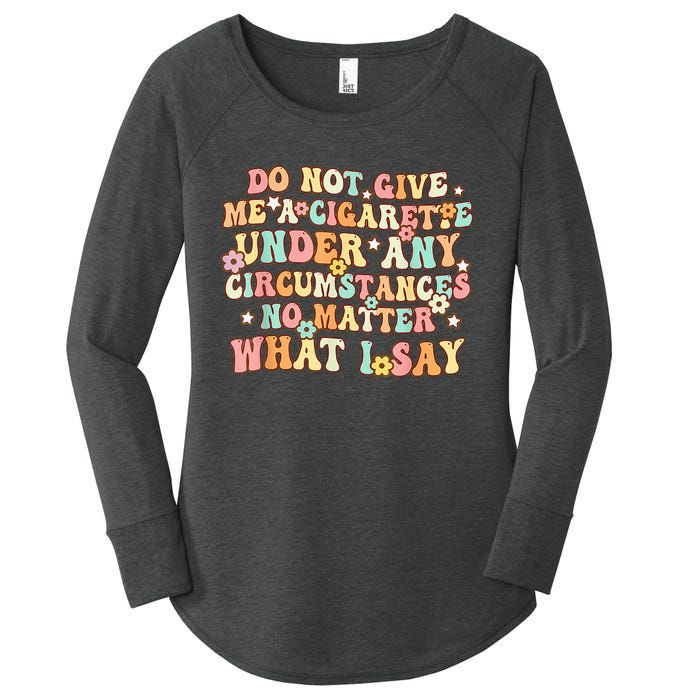 Do Not Give Me A Cigarette Under Any Circumstances Women's Perfect Tri Tunic Long Sleeve Shirt