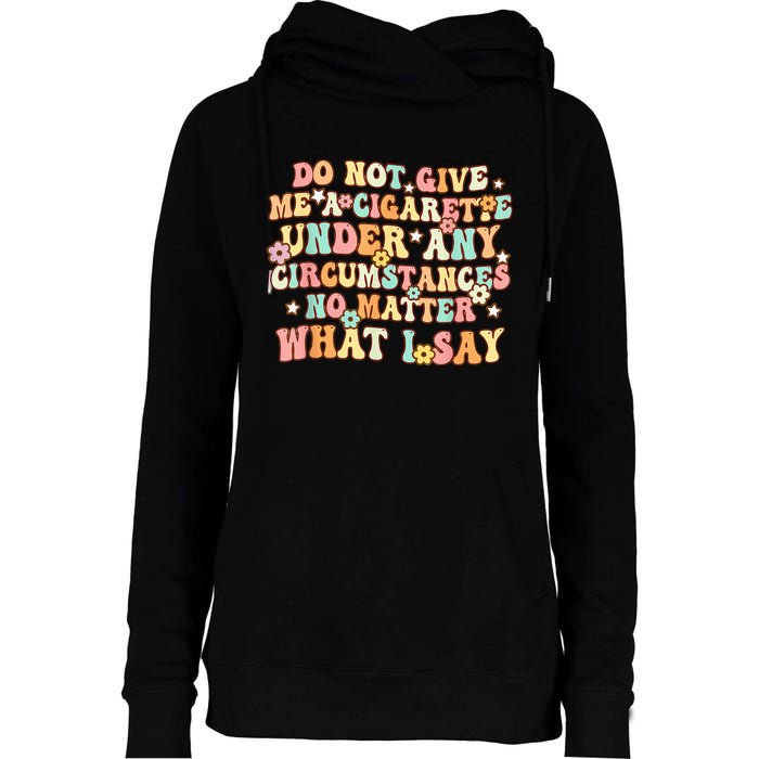 Do Not Give Me A Cigarette Under Any Circumstances Womens Funnel Neck Pullover Hood