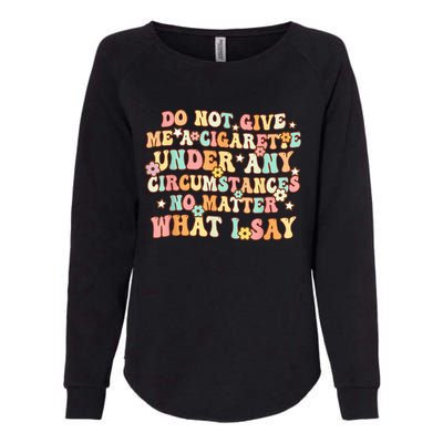 Do Not Give Me A Cigarette Under Any Circumstances Womens California Wash Sweatshirt