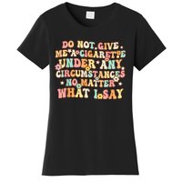 Do Not Give Me A Cigarette Under Any Circumstances Women's T-Shirt