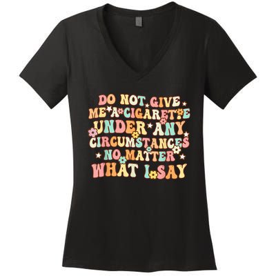 Do Not Give Me A Cigarette Under Any Circumstances Women's V-Neck T-Shirt