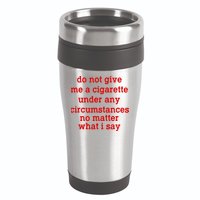 Do Not Give Me A Cigarette Under Any Circumstances 16oz Travel Tumbler