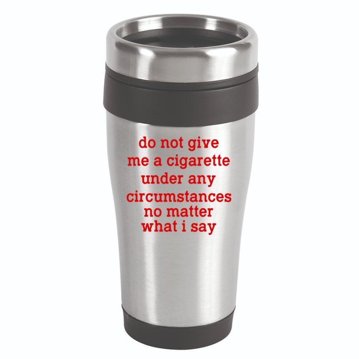 Do Not Give Me A Cigarette Under Any Circumstances 16oz Travel Tumbler