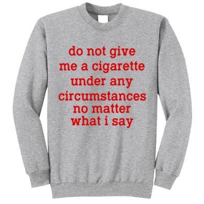 Do Not Give Me A Cigarette Under Any Circumstances Tall Sweatshirt