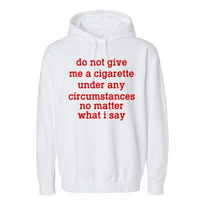 Do Not Give Me A Cigarette Under Any Circumstances Garment-Dyed Fleece Hoodie