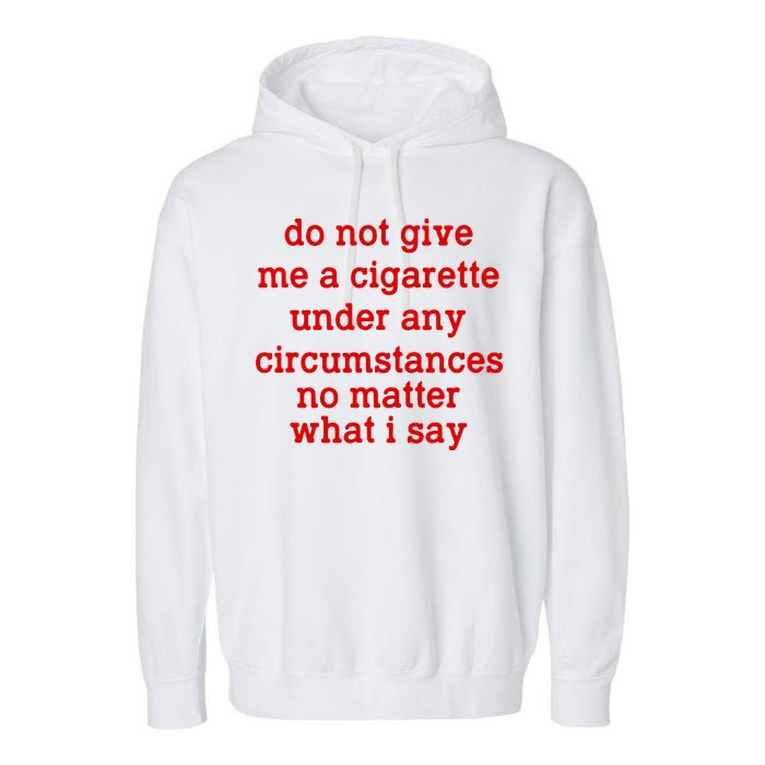 Do Not Give Me A Cigarette Under Any Circumstances Garment-Dyed Fleece Hoodie