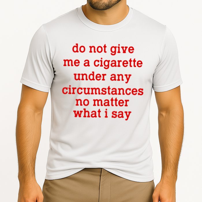 Do Not Give Me A Cigarette Under Any Circumstances Performance Shirt