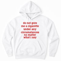 Do Not Give Me A Cigarette Under Any Circumstances Hoodie