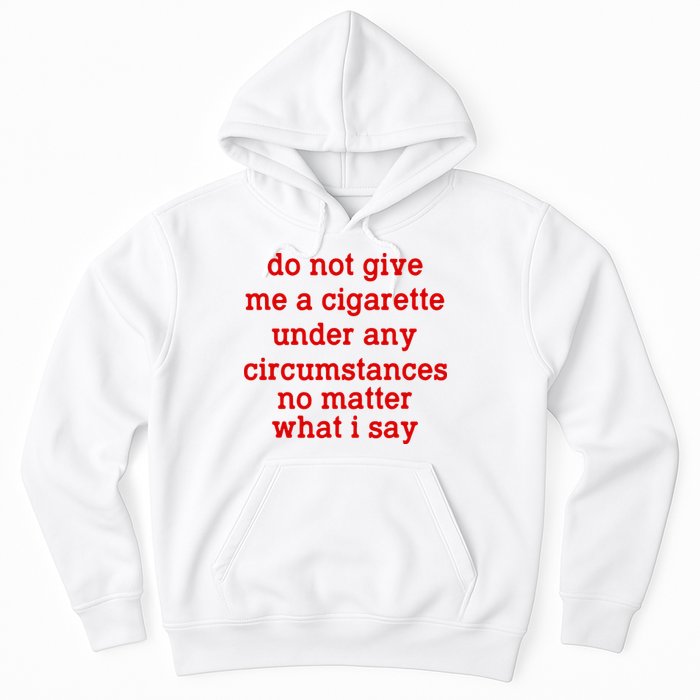 Do Not Give Me A Cigarette Under Any Circumstances Hoodie