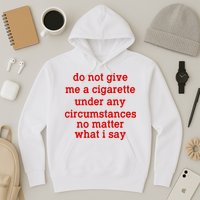 Do Not Give Me A Cigarette Under Any Circumstances Hoodie