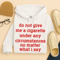 Do Not Give Me A Cigarette Under Any Circumstances Hoodie