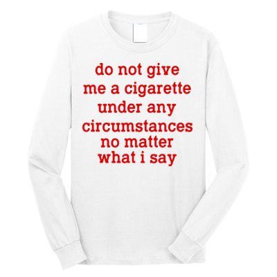 Do Not Give Me A Cigarette Under Any Circumstances Long Sleeve Shirt