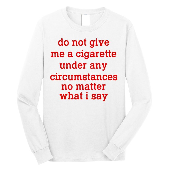 Do Not Give Me A Cigarette Under Any Circumstances Long Sleeve Shirt