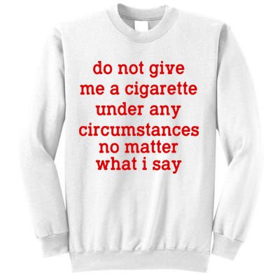 Do Not Give Me A Cigarette Under Any Circumstances Sweatshirt