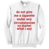 Do Not Give Me A Cigarette Under Any Circumstances Sweatshirt