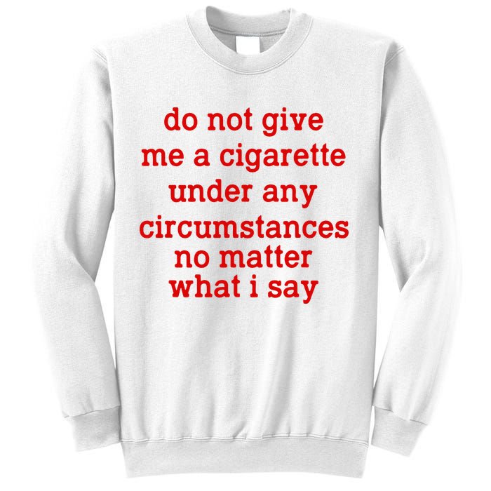 Do Not Give Me A Cigarette Under Any Circumstances Sweatshirt