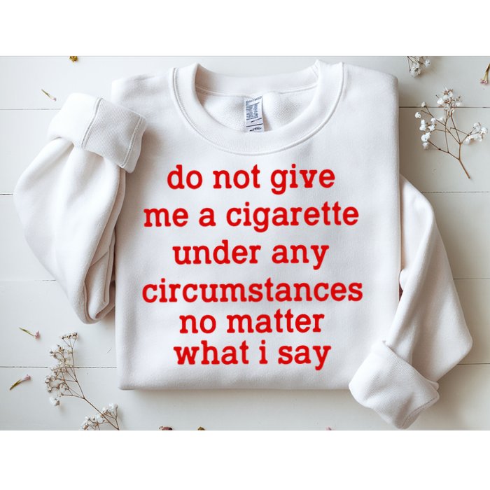 Do Not Give Me A Cigarette Under Any Circumstances Sweatshirt