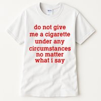 Do Not Give Me A Cigarette Under Any Circumstances Tall T-Shirt