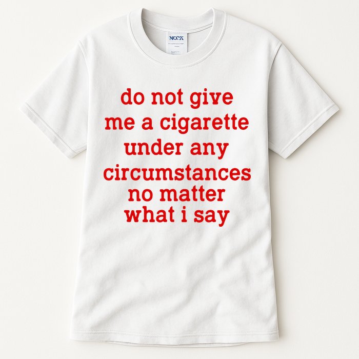 Do Not Give Me A Cigarette Under Any Circumstances Tall T-Shirt