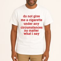Do Not Give Me A Cigarette Under Any Circumstances Tall T-Shirt