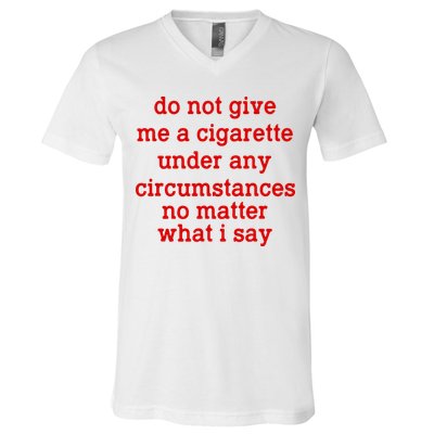 Do Not Give Me A Cigarette Under Any Circumstances V-Neck T-Shirt