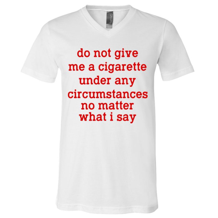 Do Not Give Me A Cigarette Under Any Circumstances V-Neck T-Shirt