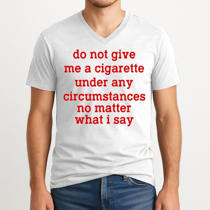 Do Not Give Me A Cigarette Under Any Circumstances V-Neck T-Shirt