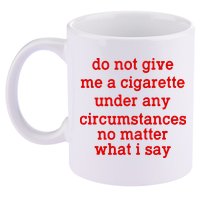 Do Not Give Me A Cigarette Under Any Circumstances 11oz C Handle Ceramic Mug