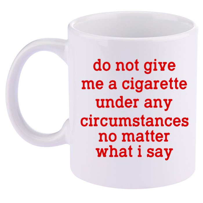 Do Not Give Me A Cigarette Under Any Circumstances 11oz C Handle Ceramic Mug