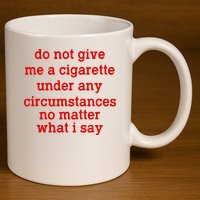 Do Not Give Me A Cigarette Under Any Circumstances 11oz C Handle Ceramic Mug