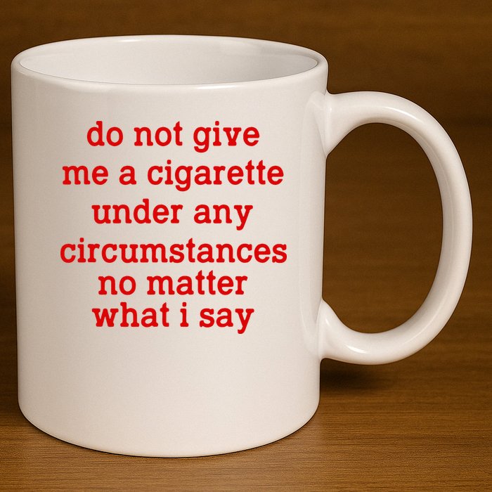 Do Not Give Me A Cigarette Under Any Circumstances 11oz C Handle Ceramic Mug