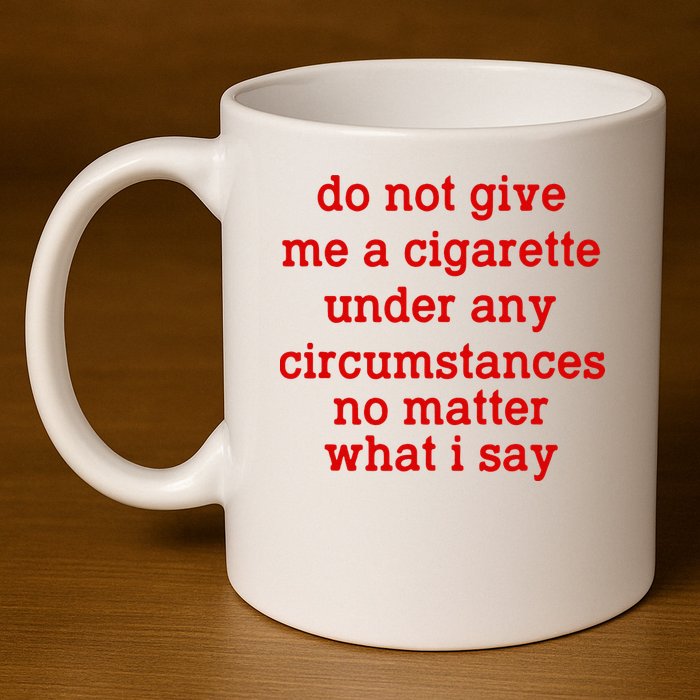 Do Not Give Me A Cigarette Under Any Circumstances 11oz C Handle Ceramic Mug