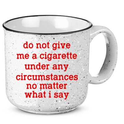 Do Not Give Me A Cigarette Under Any Circumstances 15oz Campfire Ceramic Mug