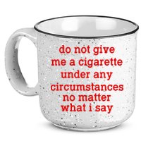 Do Not Give Me A Cigarette Under Any Circumstances 15oz Campfire Ceramic Mug