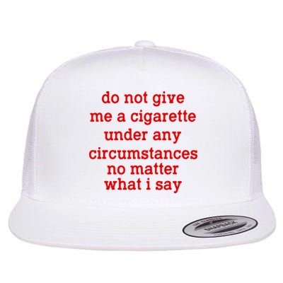 Do Not Give Me A Cigarette Under Any Circumstances Flat Bill Trucker Hat