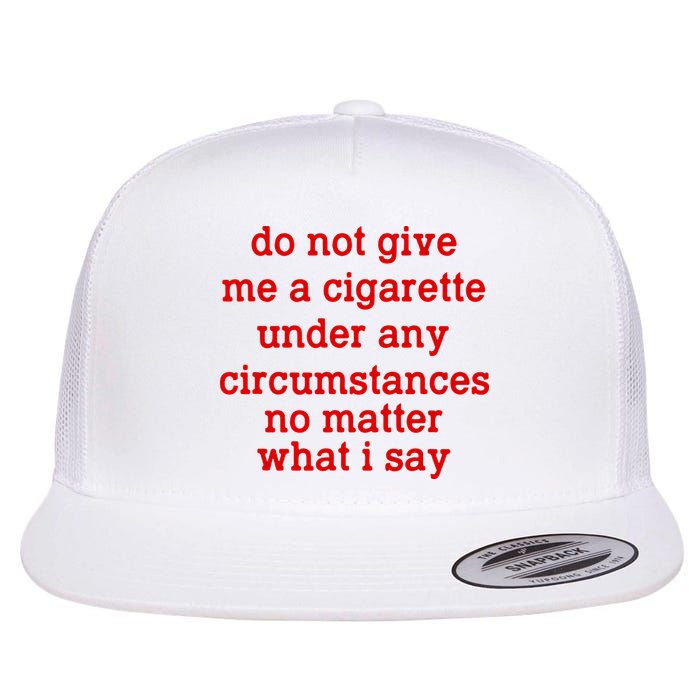 Do Not Give Me A Cigarette Under Any Circumstances Flatbill Hat