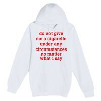 Do Not Give Me A Cigarette Under Any Circumstances Premium Pullover Hoodie