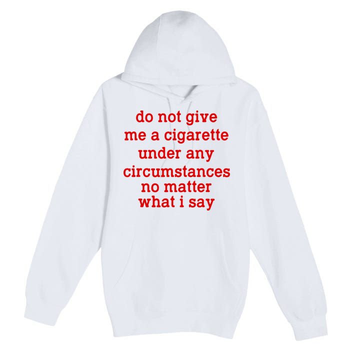 Do Not Give Me A Cigarette Under Any Circumstances Premium Pullover Hoodie