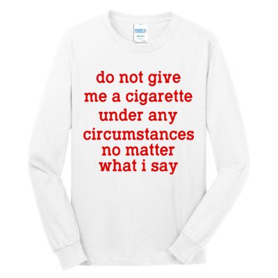 Do Not Give Me A Cigarette Under Any Circumstances Tall Long Sleeve T-Shirt