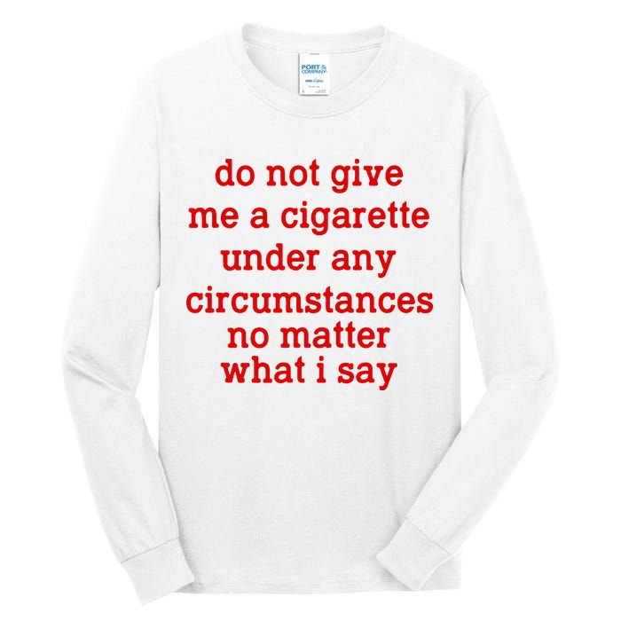 Do Not Give Me A Cigarette Under Any Circumstances Tall Long Sleeve T-Shirt