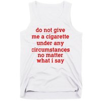 Do Not Give Me A Cigarette Under Any Circumstances Tank Top